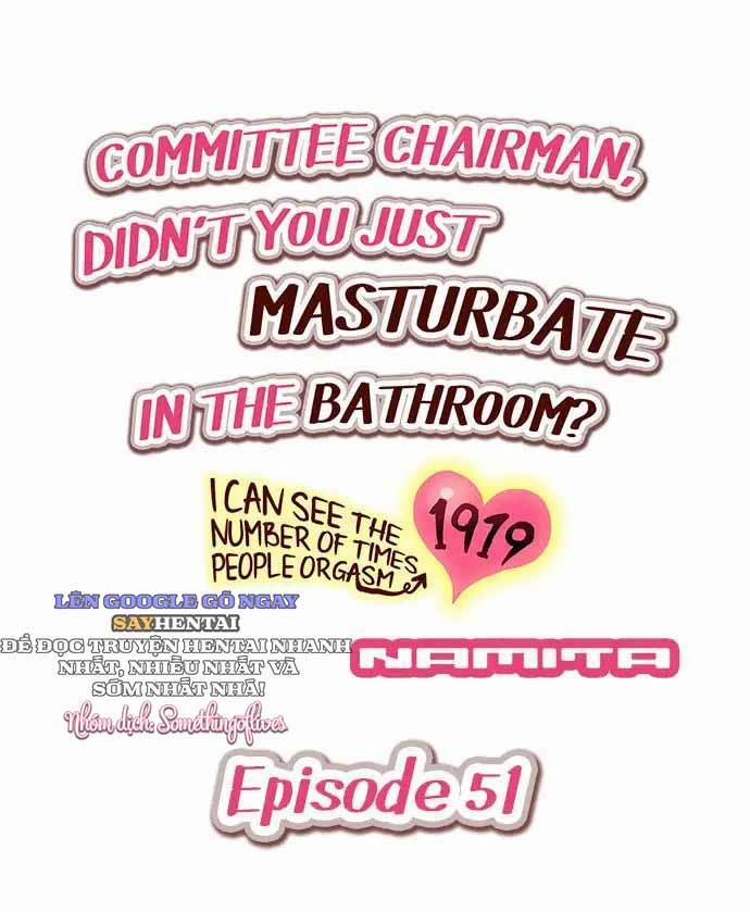 Hội Trưởng Ủy Ban: Vừa Rồi Cậu Tự Sướng Trong Nhà Tắm Phải Không? - Khả Năng Nhìn Thấy Số Lần Cực Khoái Của Người Khác 51 -> 60 1 trang 1