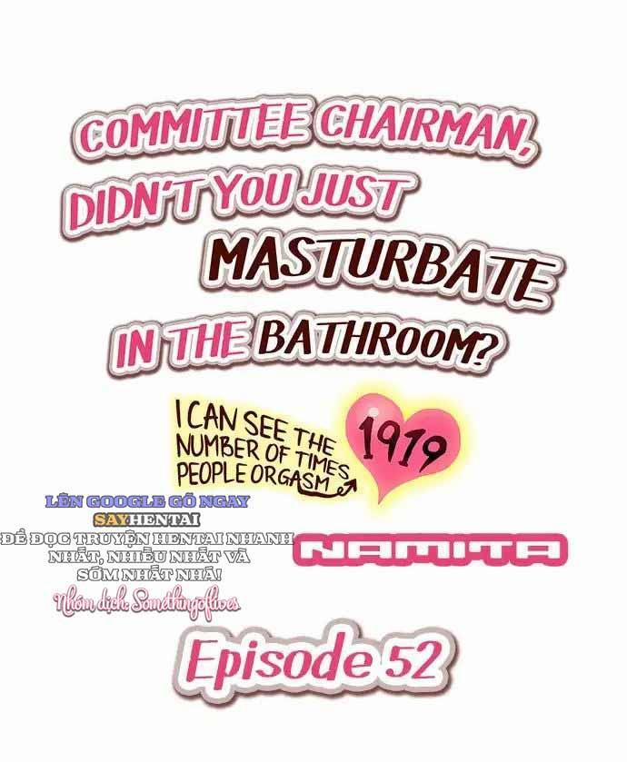 Hội Trưởng Ủy Ban: Vừa Rồi Cậu Tự Sướng Trong Nhà Tắm Phải Không? - Khả Năng Nhìn Thấy Số Lần Cực Khoái Của Người Khác 51 -> 60 2 trang 1